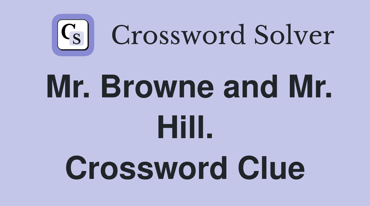 Mr. Browne and Mr. Hill. Crossword Clue