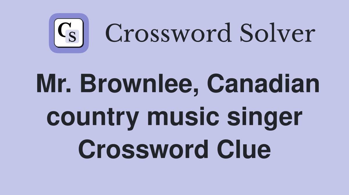 Mr. Brownlee, Canadian country music singer Crossword Clue