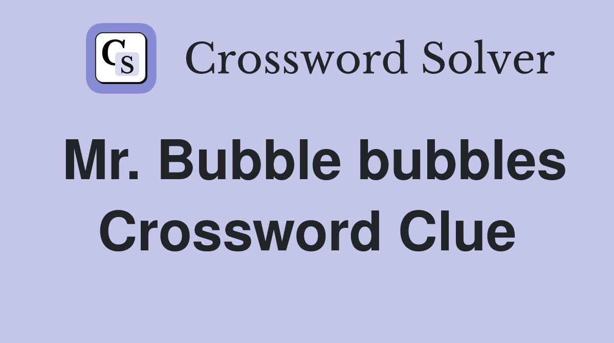 Mr. Bubble bubbles Crossword Clue