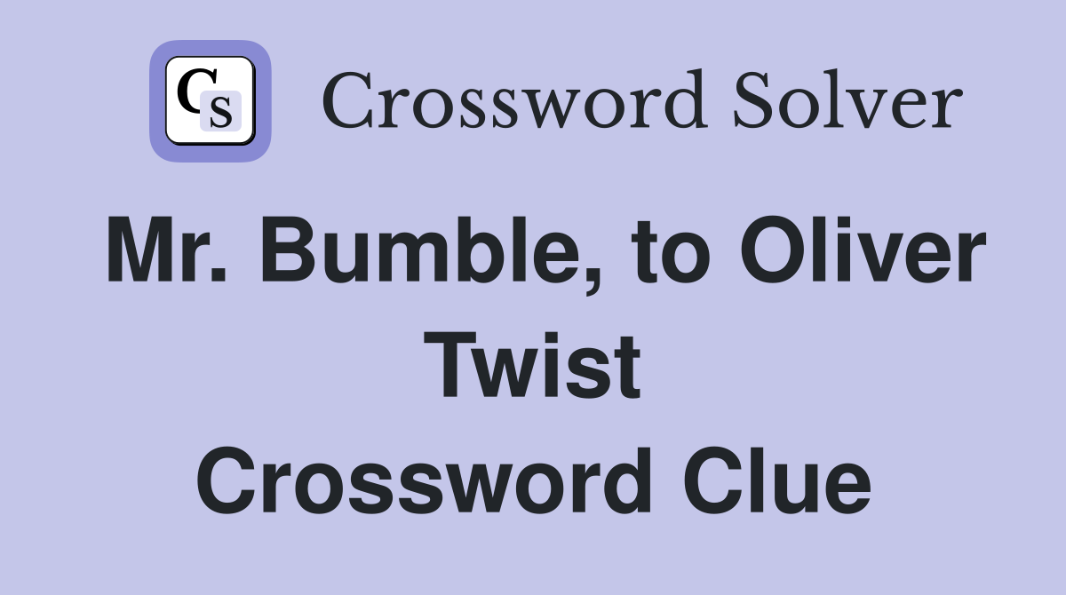 Mr. Bumble, to Oliver Twist Crossword Clue