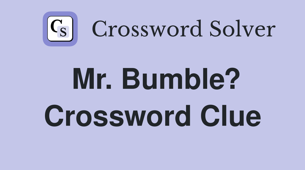 Mr. Bumble? Crossword Clue