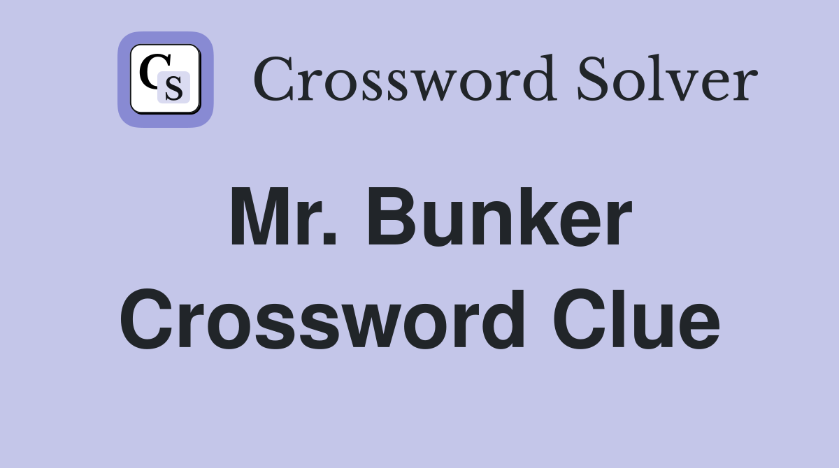 Mr. Bunker Crossword Clue