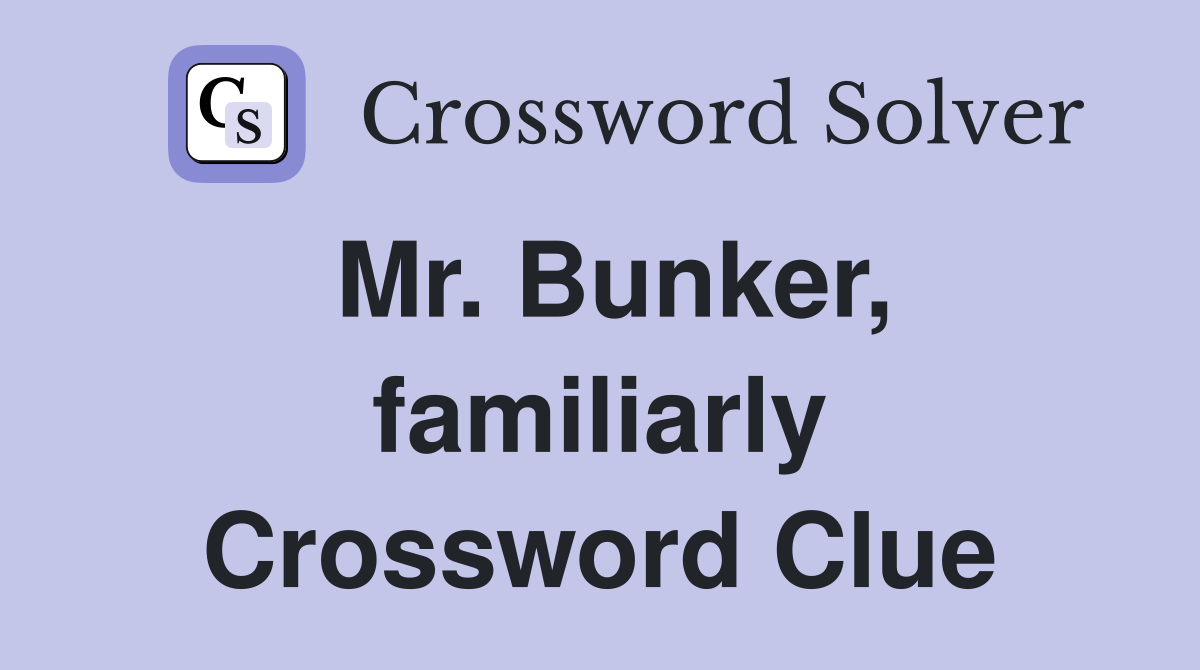 Mr. Bunker, familiarly Crossword Clue