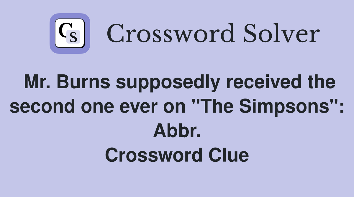 Mr. Burns supposedly received the second one ever on "The Simpsons": Abbr. Crossword Clue