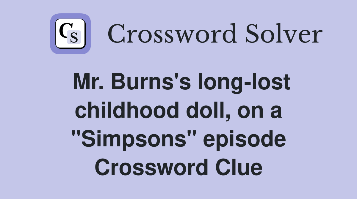 Mr. Burns's long-lost childhood doll, on a "Simpsons" episode Crossword Clue