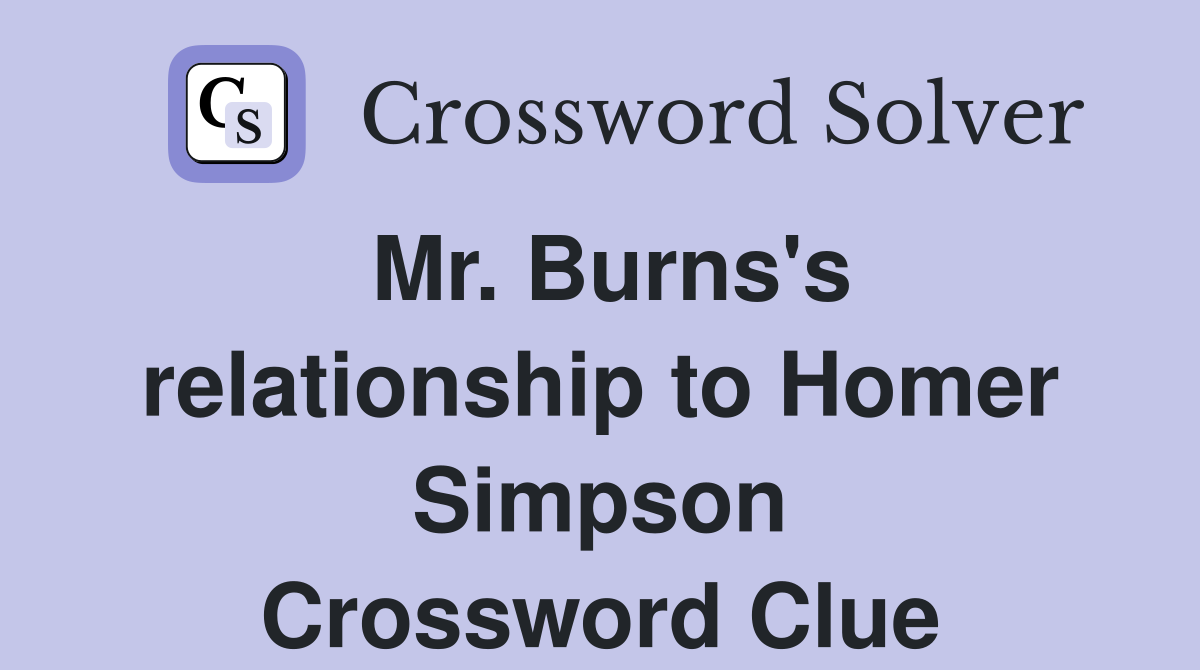 Mr. Burns's relationship to Homer Simpson Crossword Clue