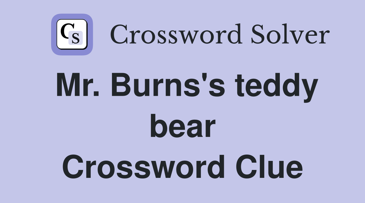 Mr. Burns's teddy bear Crossword Clue