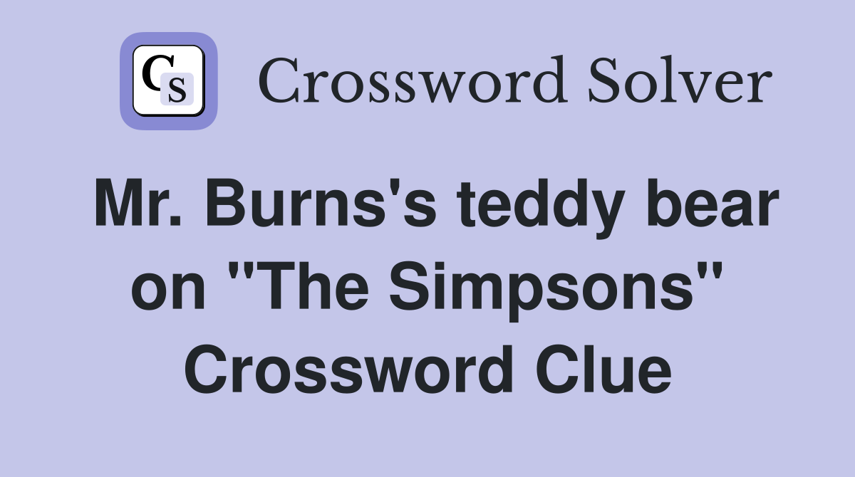 Mr. Burns's teddy bear on "The Simpsons" Crossword Clue