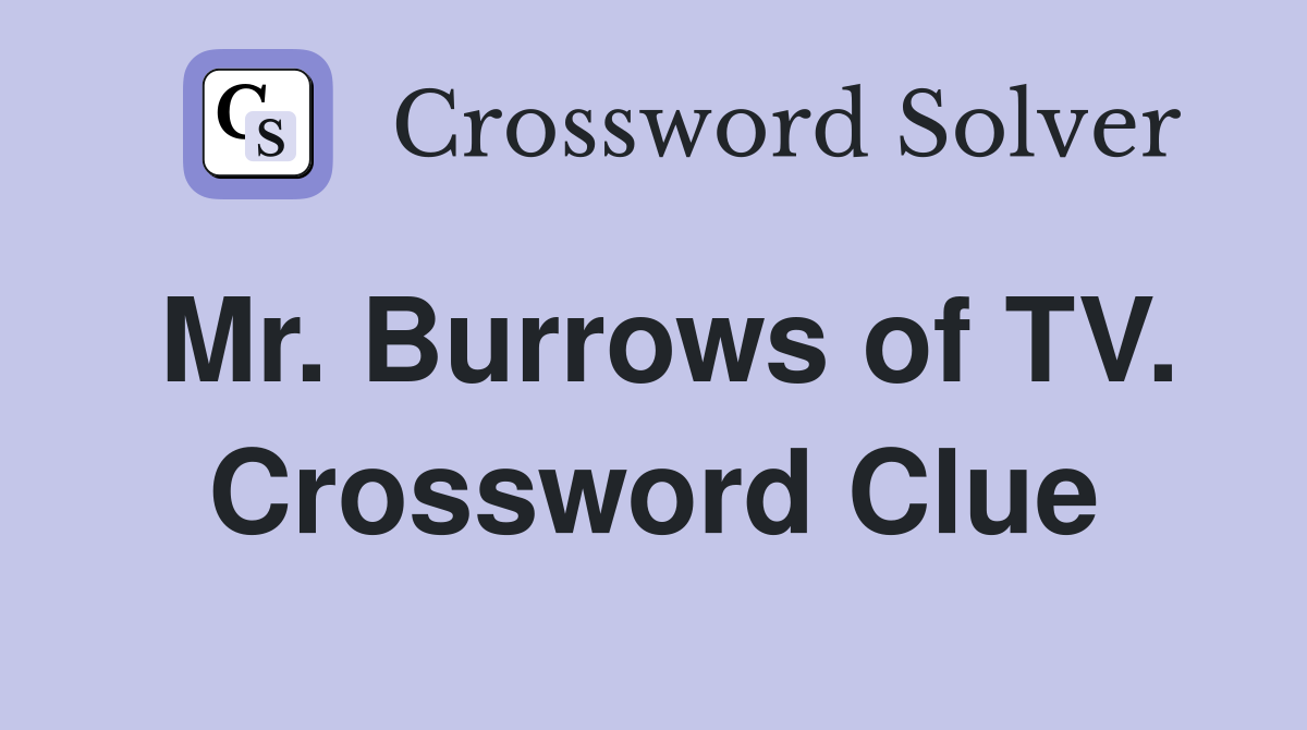 Mr. Burrows of TV. Crossword Clue