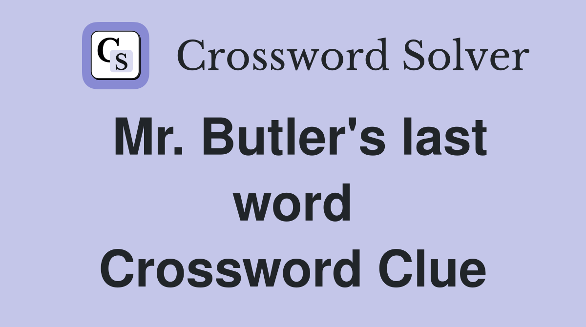 Mr. Butler's last word Crossword Clue