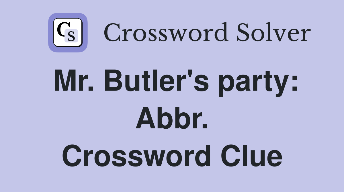 Mr. Butler's party: Abbr. Crossword Clue