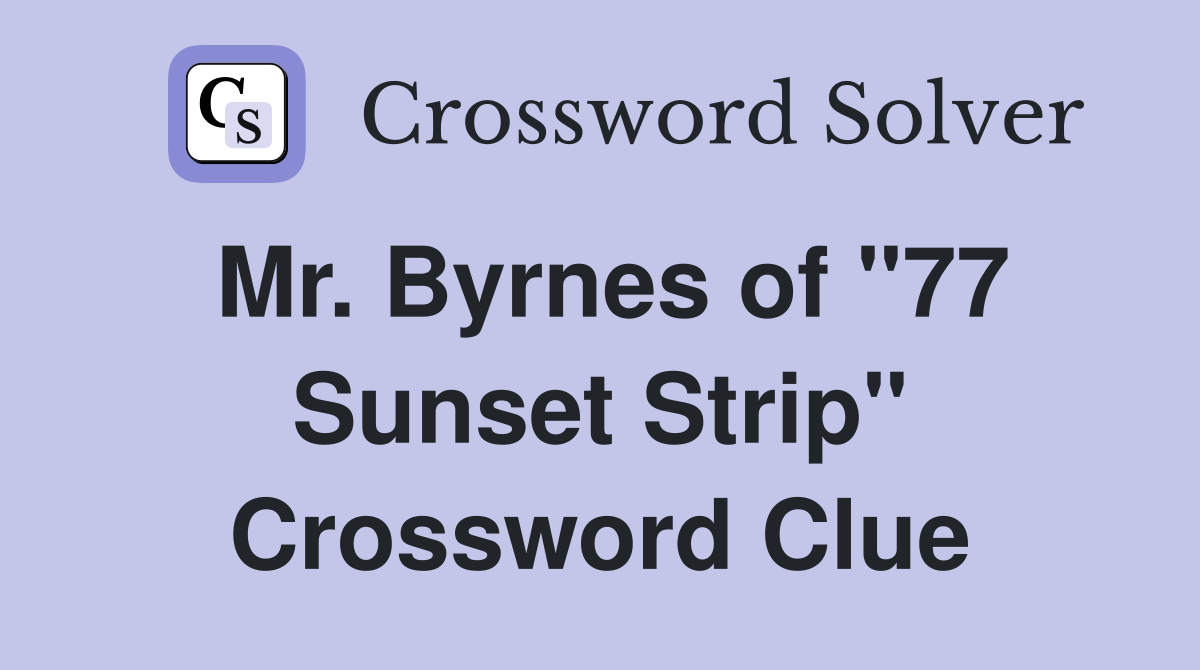 Mr. Byrnes of "77 Sunset Strip" Crossword Clue