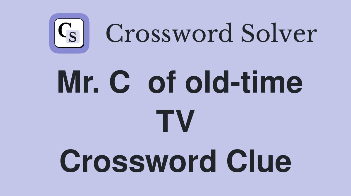 Mr. C  of old-time TV Crossword Clue