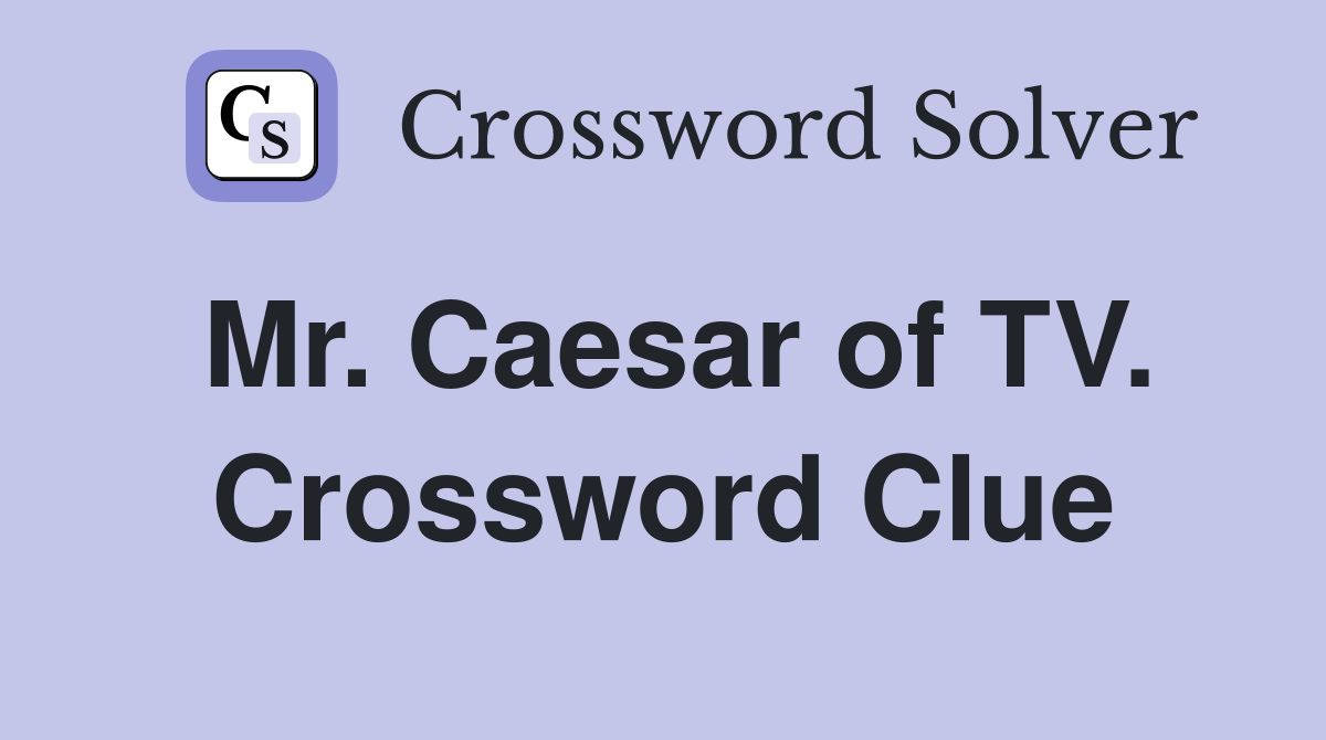 Mr. Caesar of TV. Crossword Clue