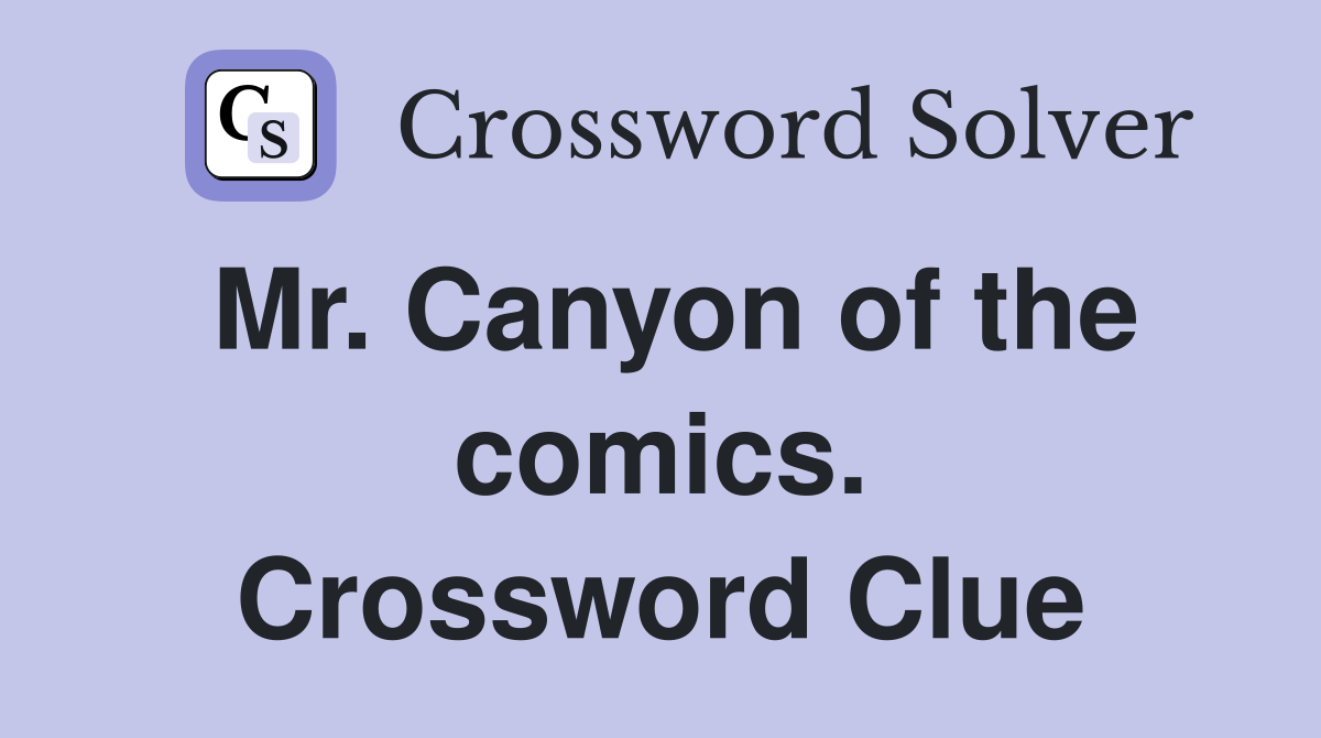 Mr. Canyon of the comics. Crossword Clue