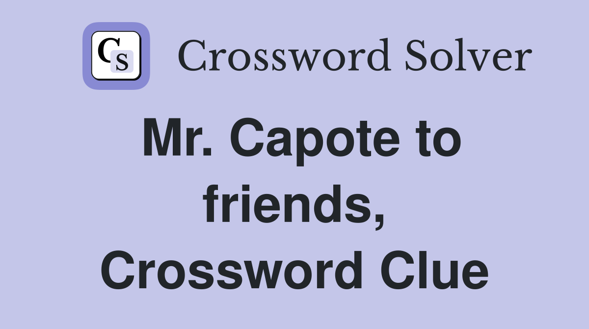 Mr. Capote to friends, Crossword Clue