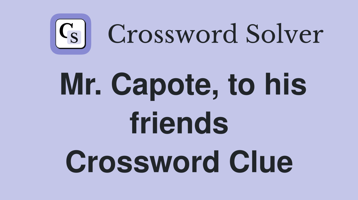 Mr. Capote, to his friends Crossword Clue