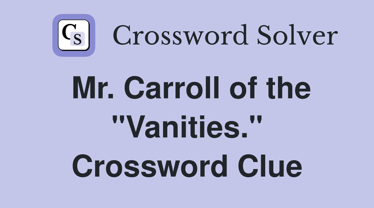Mr. Carroll of the "Vanities." Crossword Clue