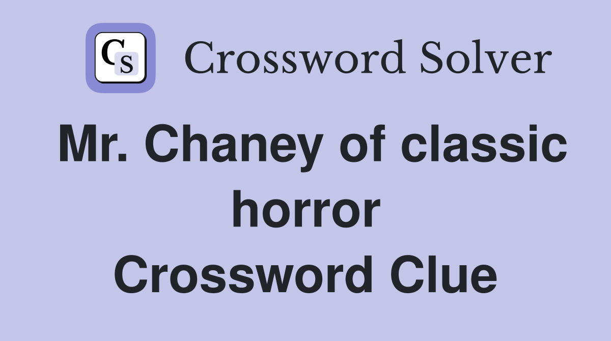 Mr. Chaney of classic horror Crossword Clue