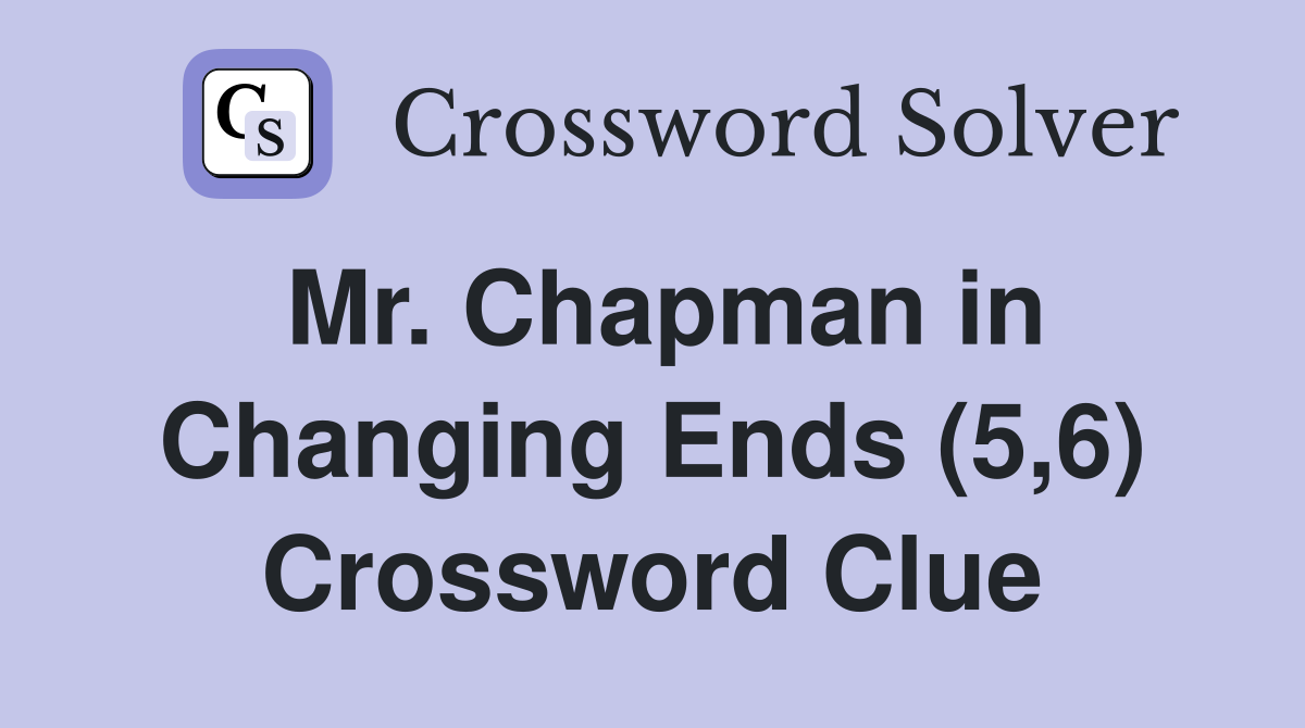 Mr. Chapman in Changing Ends (5,6) Crossword Clue