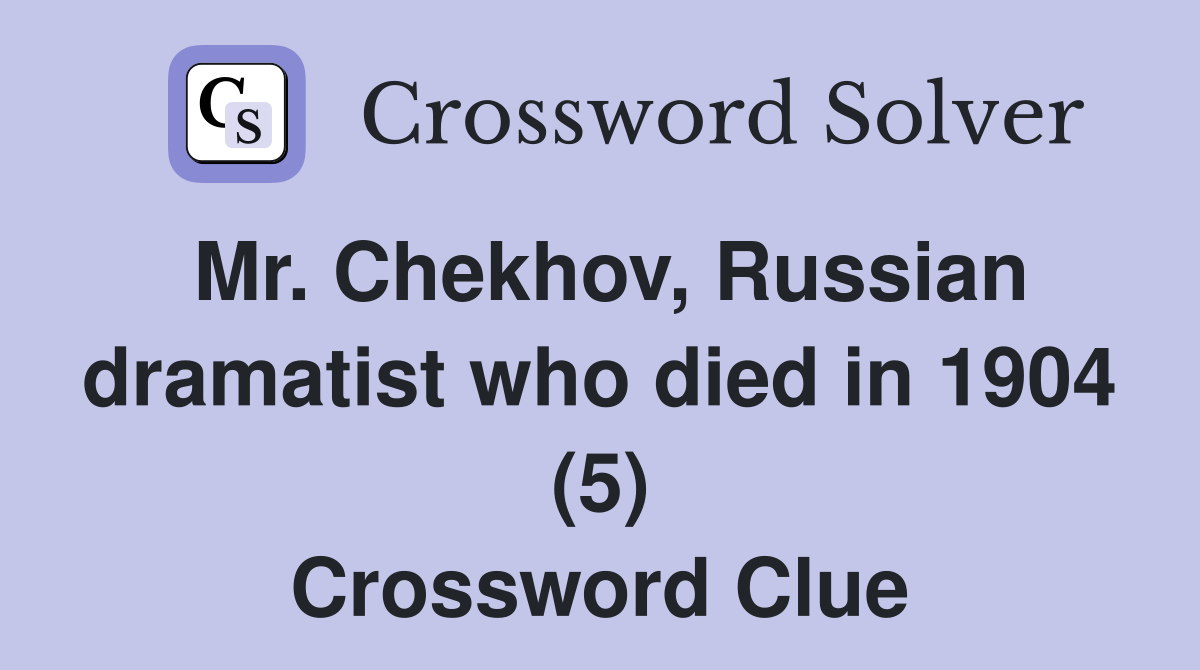Mr. Chekhov, Russian dramatist who died in 1904 (5) Crossword Clue