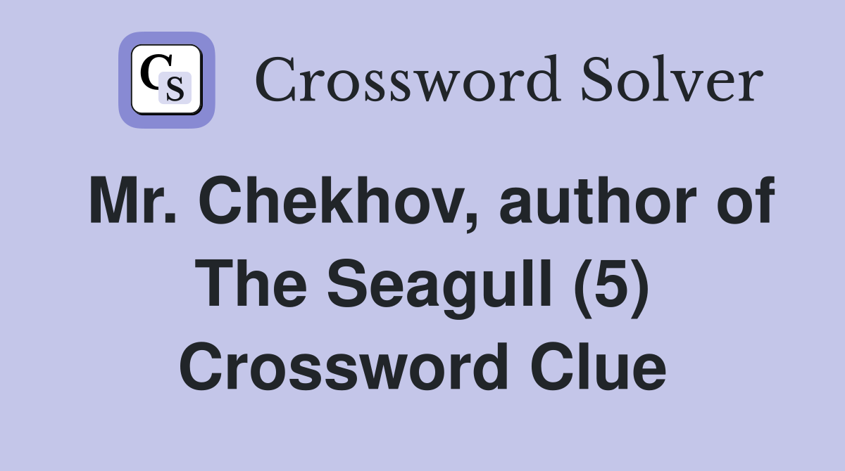 Mr. Chekhov, author of The Seagull (5) Crossword Clue