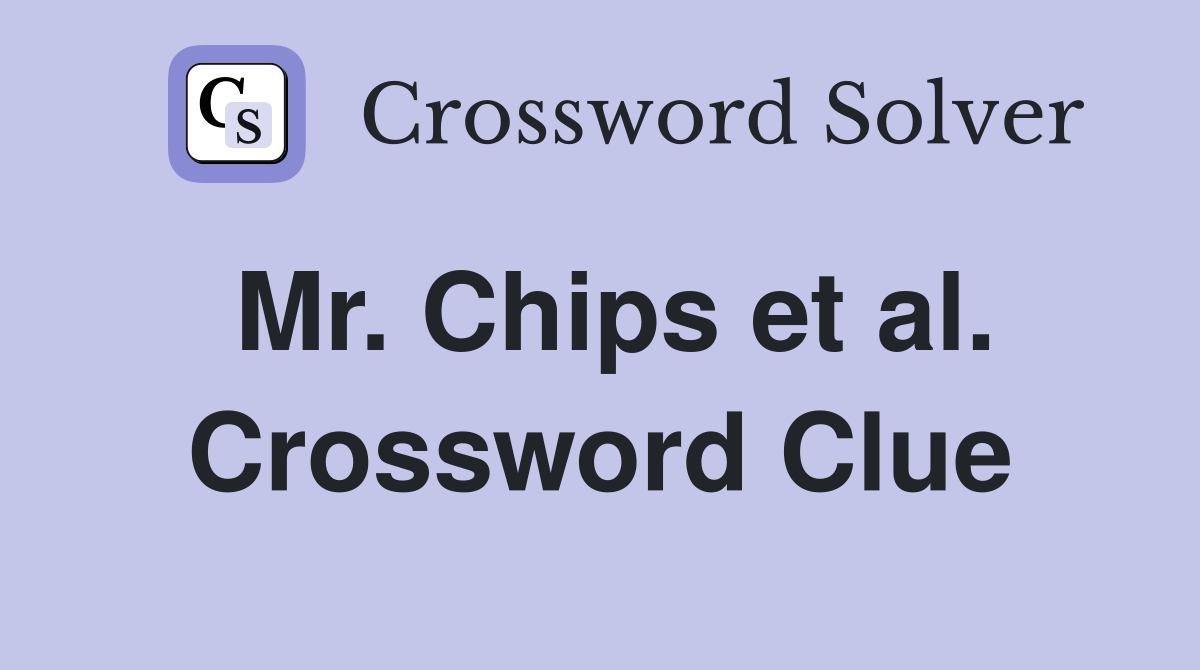 Mr. Chips et al. Crossword Clue