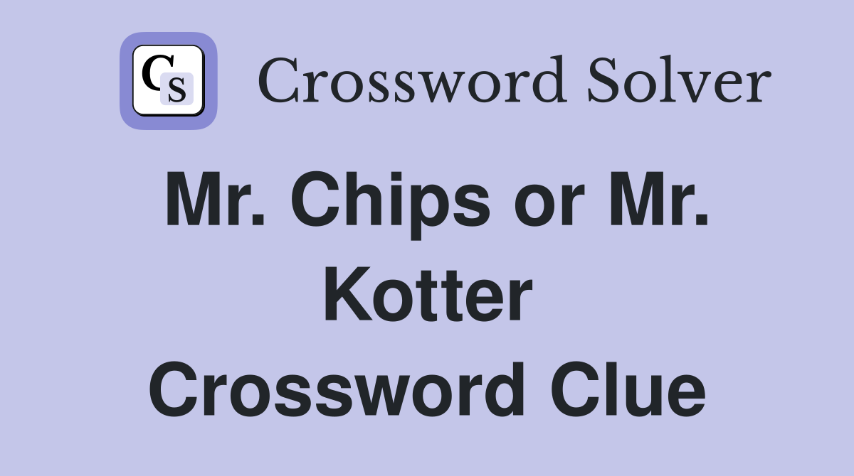 Mr. Chips or Mr. Kotter Crossword Clue
