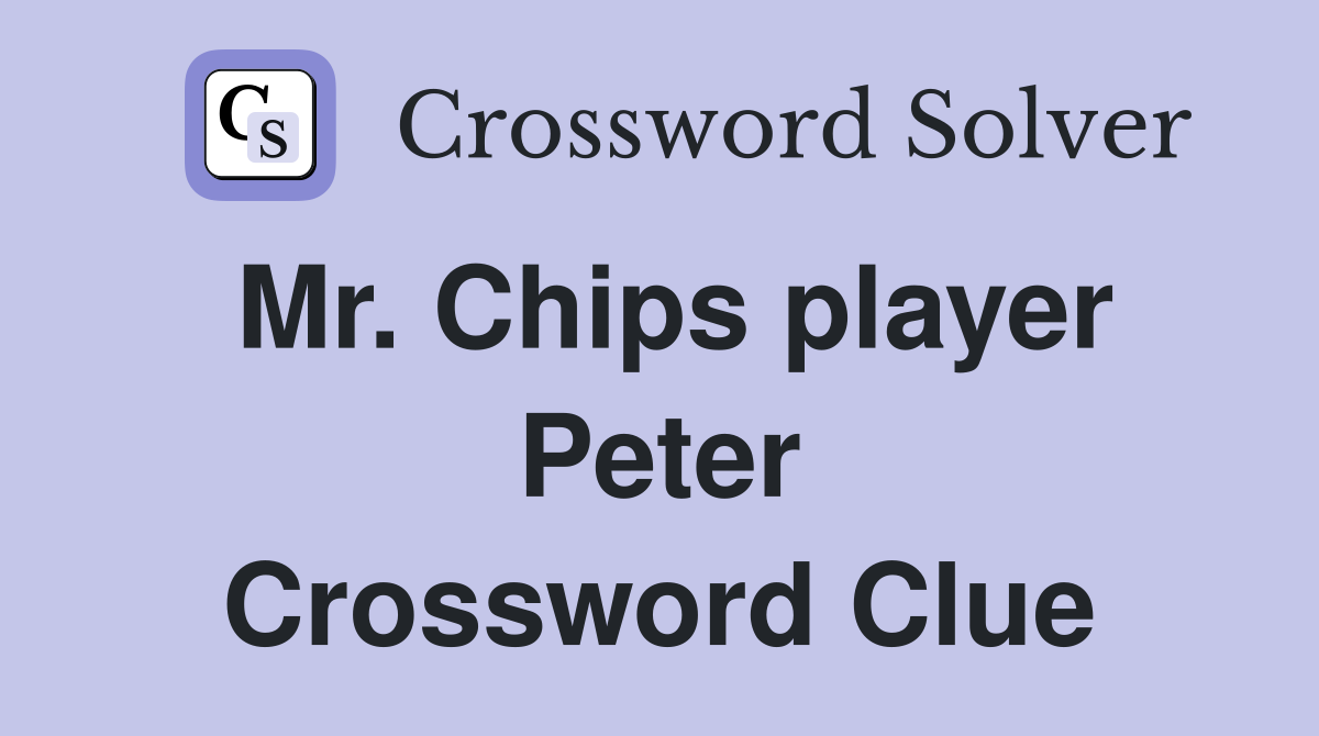 Mr. Chips player Peter Crossword Clue