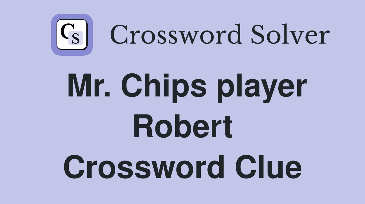 Mr. Chips player Robert Crossword Clue