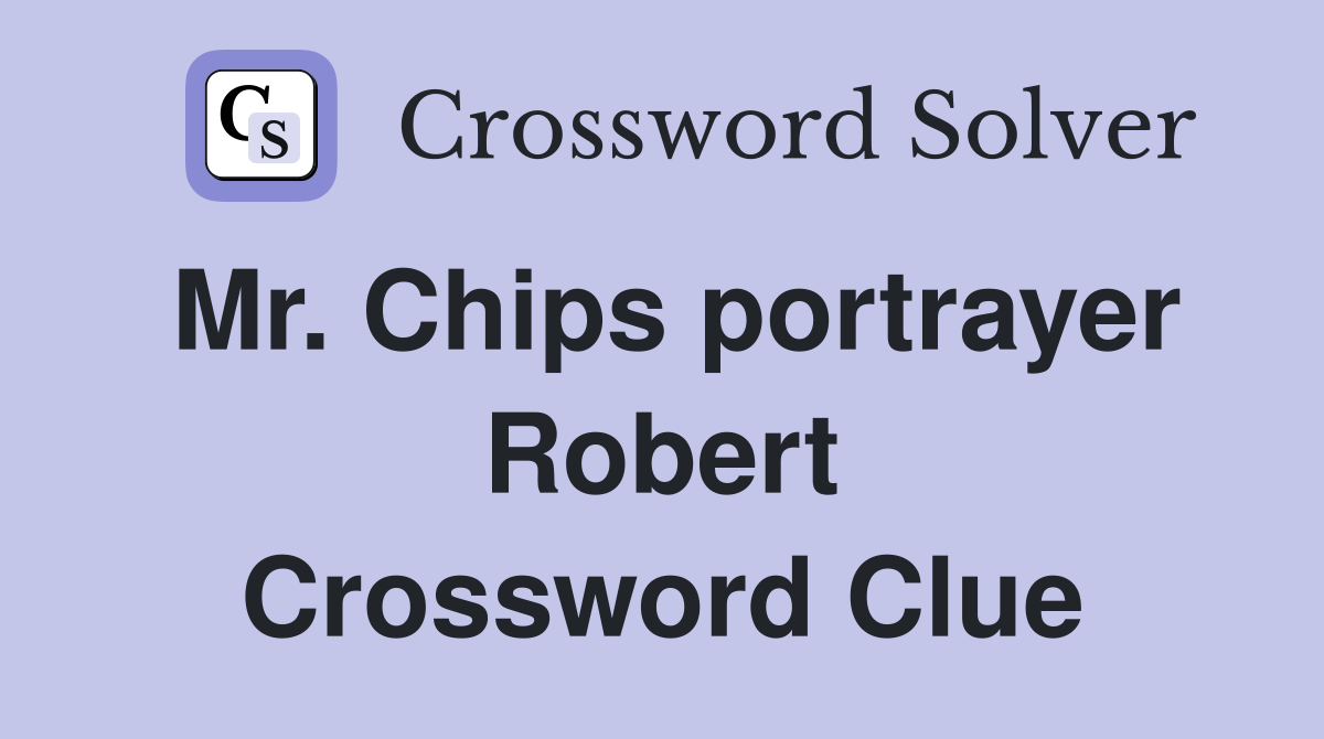Mr. Chips portrayer Robert Crossword Clue