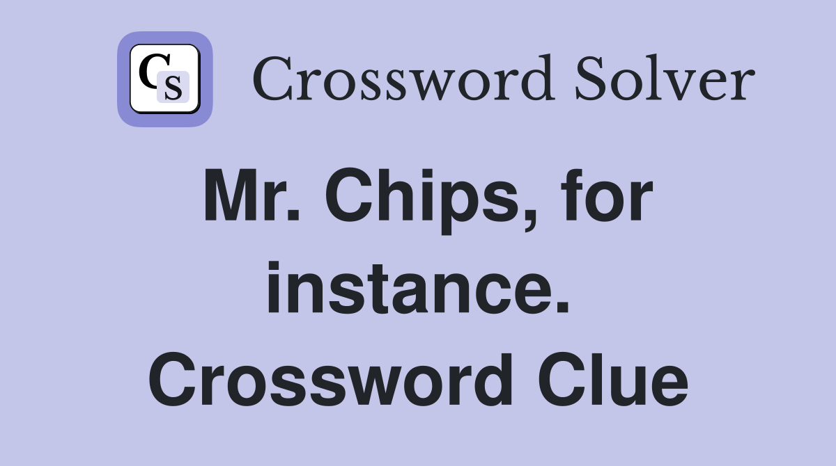 Mr. Chips, for instance. Crossword Clue