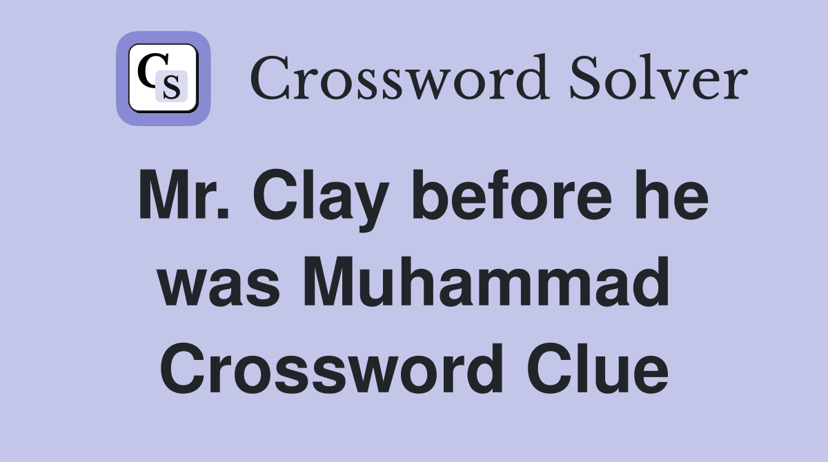 Mr. Clay before he was Muhammad Crossword Clue