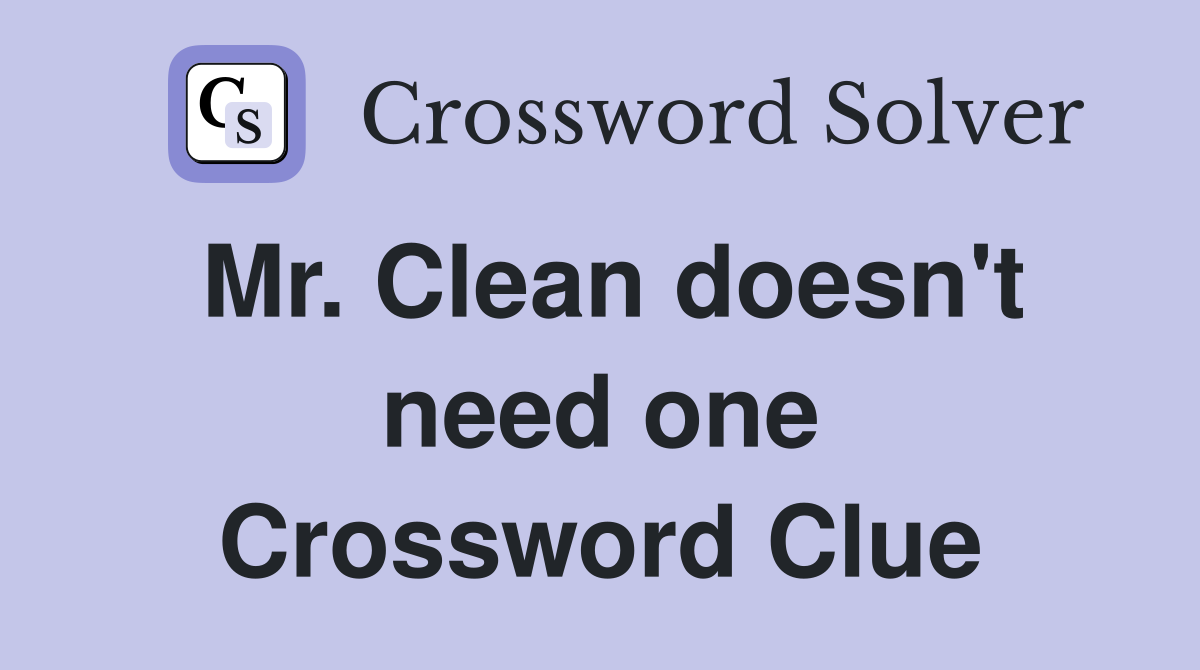 Mr. Clean doesn't need one Crossword Clue