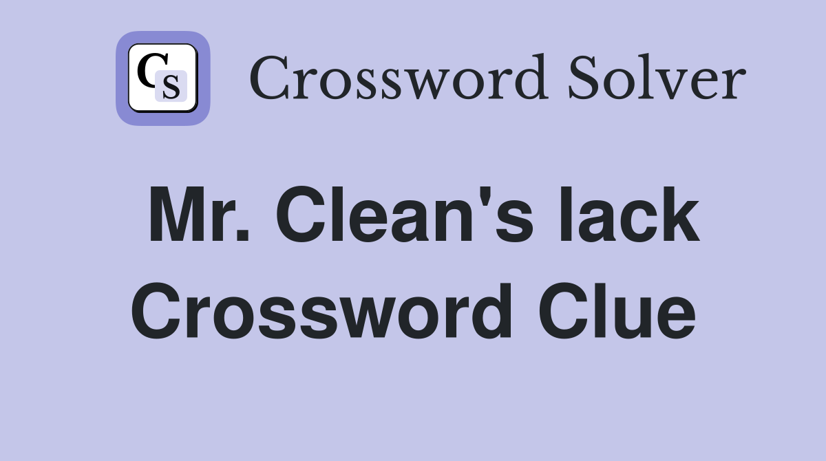 Mr. Clean's lack Crossword Clue