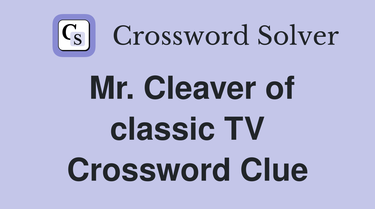 Mr. Cleaver of classic TV Crossword Clue