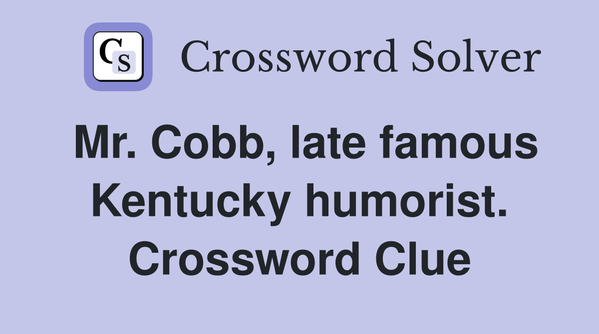 Mr. Cobb, late famous Kentucky humorist. Crossword Clue