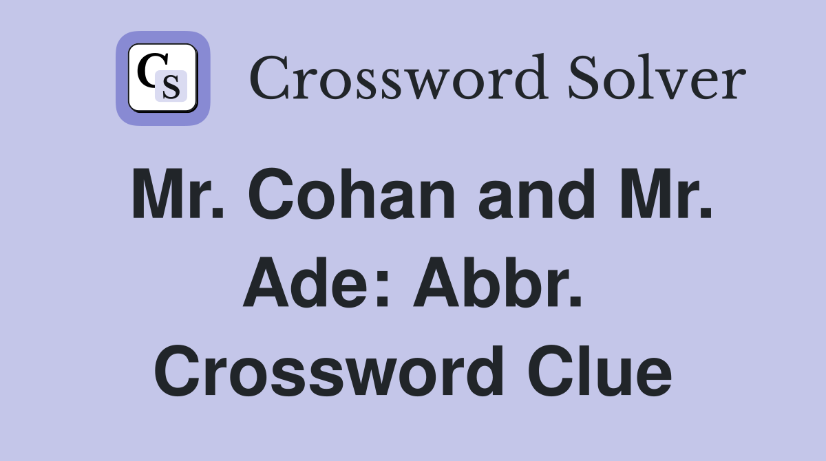 Mr. Cohan and Mr. Ade: Abbr. Crossword Clue