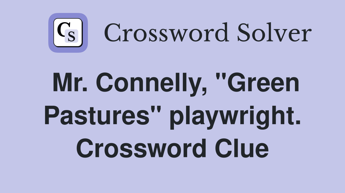 Mr. Connelly, "Green Pastures" playwright. Crossword Clue