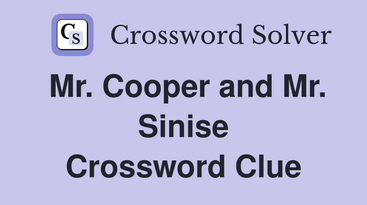 Mr. Cooper and Mr. Sinise Crossword Clue