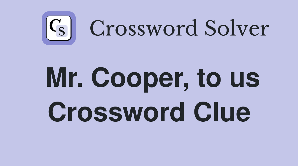 Mr. Cooper, to us Crossword Clue