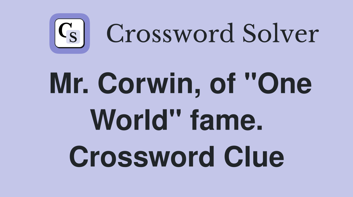 Mr. Corwin, of "One World" fame. Crossword Clue