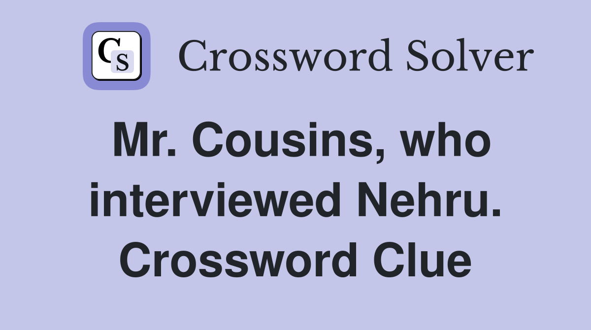 Mr. Cousins, who interviewed Nehru. Crossword Clue