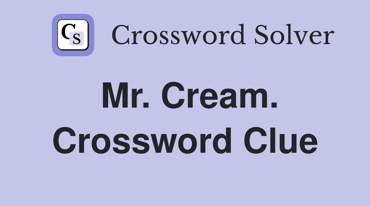 Mr. Cream. Crossword Clue