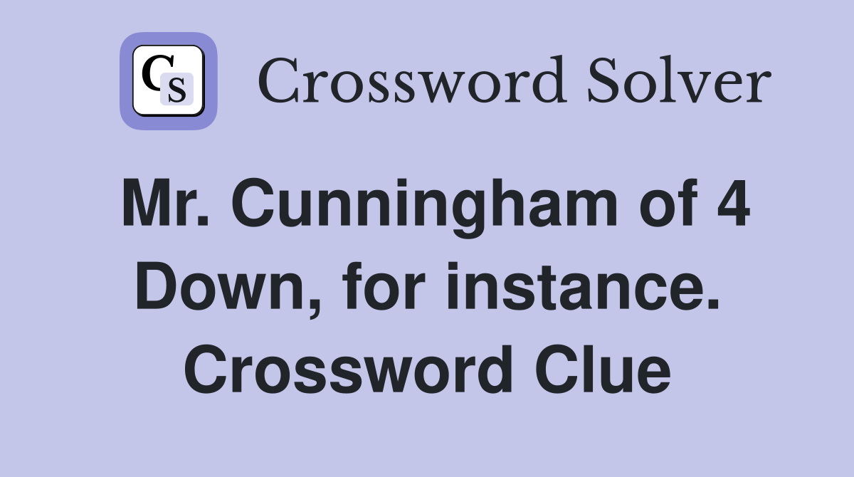 Mr. Cunningham of 4 Down, for instance. Crossword Clue