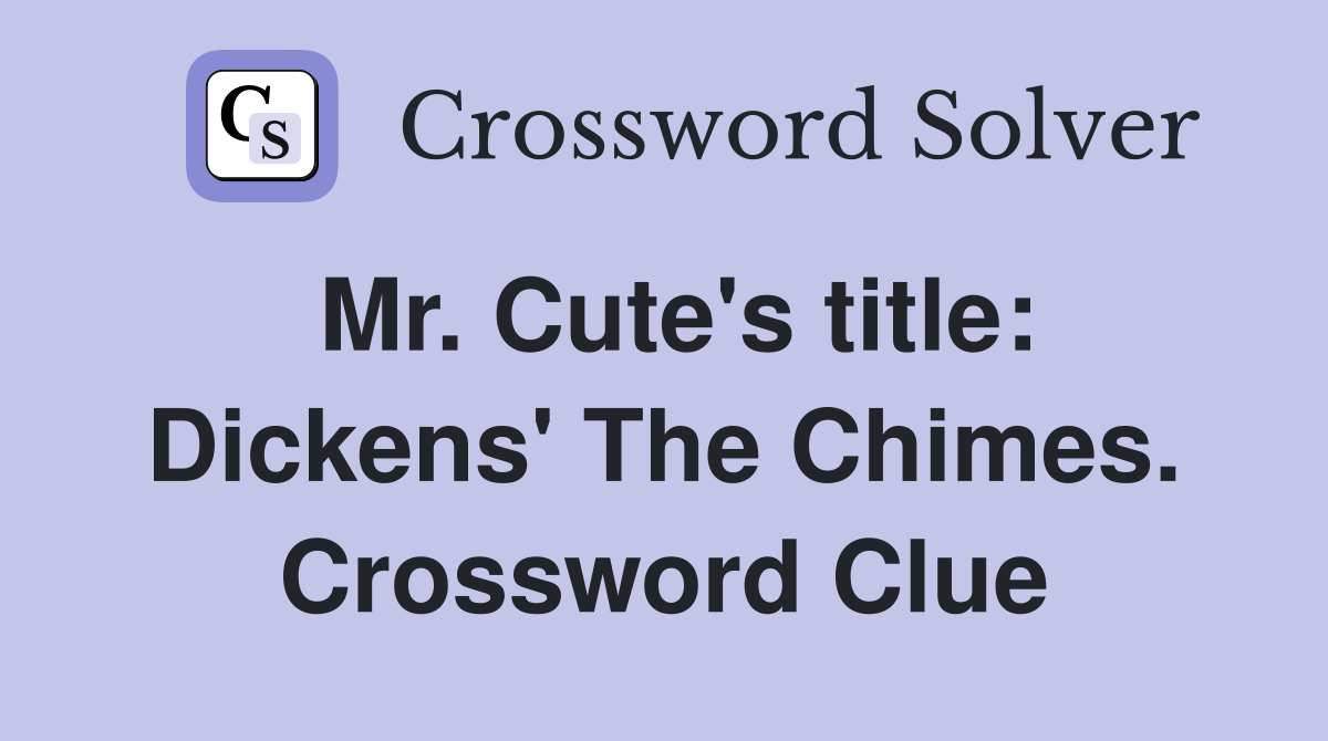 Mr. Cute's title: Dickens' The Chimes. Crossword Clue