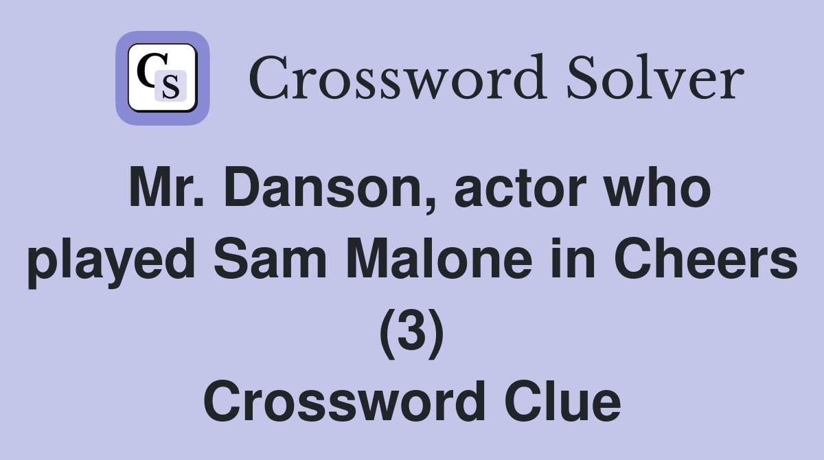 Mr. Danson, actor who played Sam Malone in Cheers (3) Crossword Clue