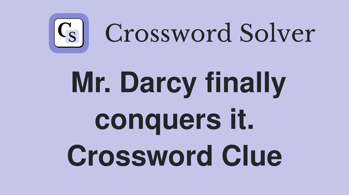 Mr. Darcy finally conquers it. Crossword Clue