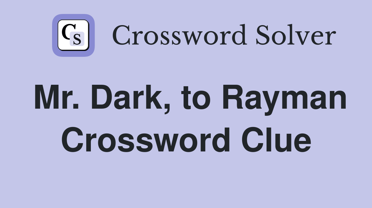 Mr. Dark, to Rayman Crossword Clue