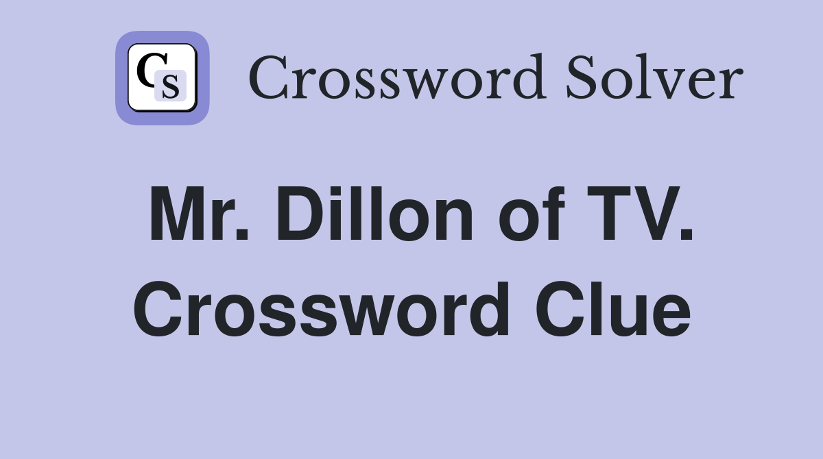 Mr. Dillon of TV. Crossword Clue